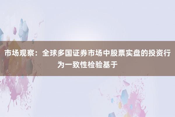 市场观察：全球多国证券市场中股票实盘的投资行为一致性检验基于