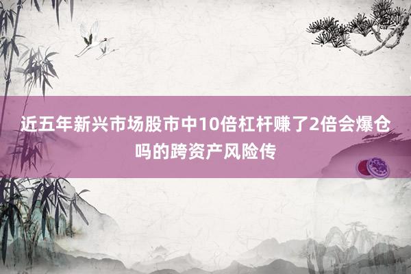 近五年新兴市场股市中10倍杠杆赚了2倍会爆仓吗的跨资产风险传