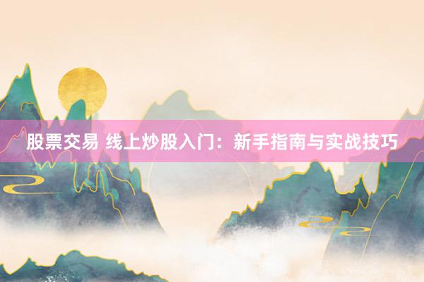 股票交易 线上炒股入门：新手指南与实战技巧
